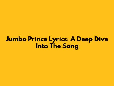 Jumbo Prince Lyrics: A Deep Dive Into The Song