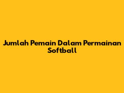 Jumlah Pemain Dalam Permainan Softball