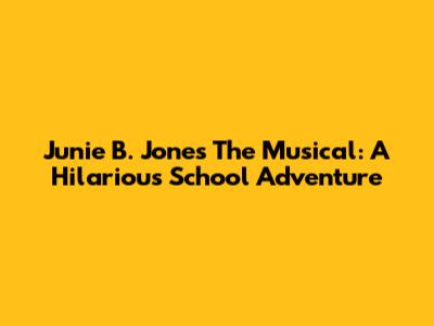 Junie B. Jones The Musical: A Hilarious School Adventure