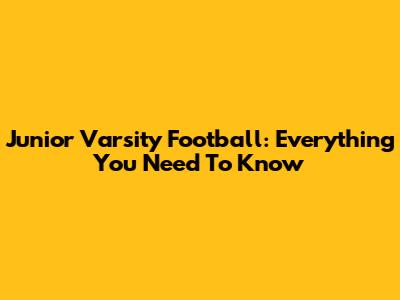Junior Varsity Football: Everything You Need To Know