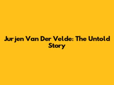 Jurjen Van Der Velde: The Untold Story