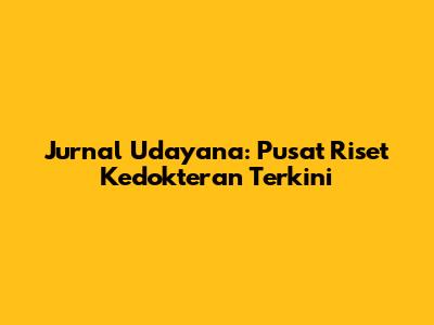 Jurnal Udayana: Pusat Riset Kedokteran Terkini