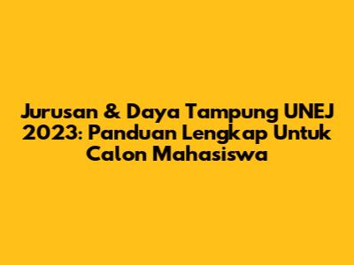 Jurusan & Daya Tampung UNEJ 2023: Panduan Lengkap Untuk Calon Mahasiswa