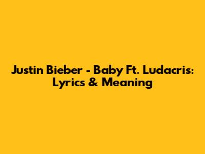 Justin Bieber - Baby Ft. Ludacris: Lyrics & Meaning