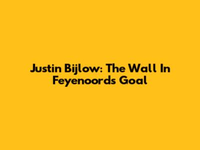 Justin Bijlow: The Wall In Feyenoord's Goal