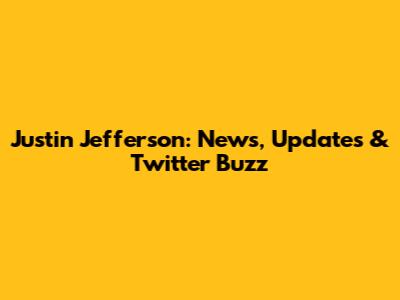 Justin Jefferson: News, Updates & Twitter Buzz