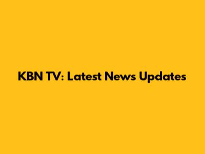 KBN TV: Latest News Updates