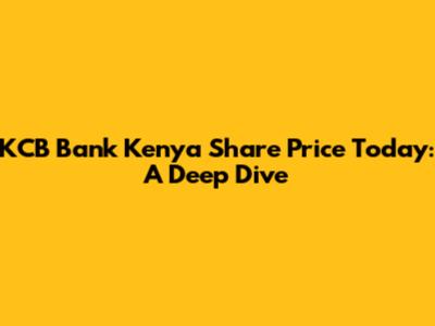 KCB Bank Kenya Share Price Today: A Deep Dive