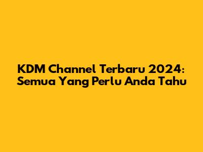 KDM Channel Terbaru 2024: Semua Yang Perlu Anda Tahu