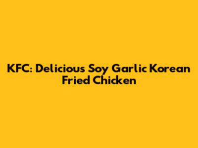KFC: Delicious Soy Garlic Korean Fried Chicken