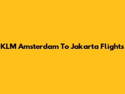 KLM Amsterdam To Jakarta Flights