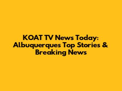 KOAT TV News Today: Albuquerque's Top Stories & Breaking News