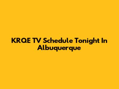 KRQE TV Schedule Tonight In Albuquerque