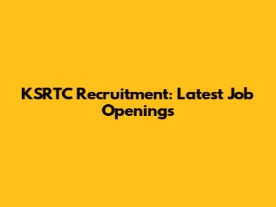 KSRTC Recruitment: Latest Job Openings