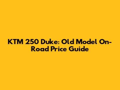 KTM 250 Duke: Old Model On-Road Price Guide