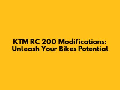 KTM RC 200 Modifications: Unleash Your Bike's Potential