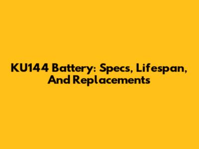KU144 Battery: Specs, Lifespan, And Replacements