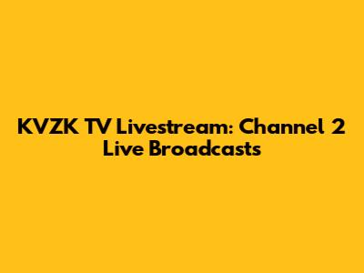 KVZK TV Livestream: Channel 2 Live Broadcasts