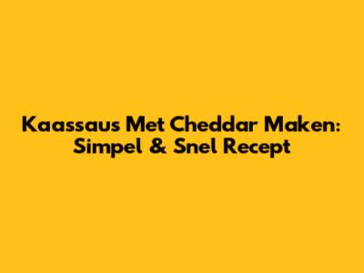 Kaassaus Met Cheddar Maken: Simpel & Snel Recept