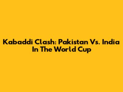 Kabaddi Clash: Pakistan Vs. India In The World Cup