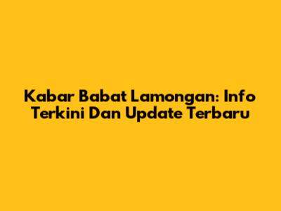 Kabar Babat Lamongan: Info Terkini Dan Update Terbaru