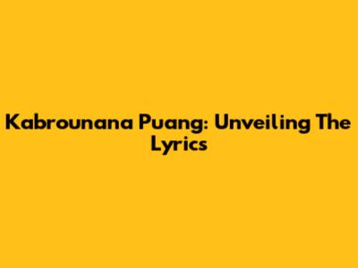 Kabrounana Puang: Unveiling The Lyrics