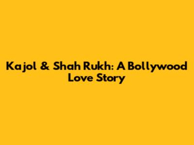 Kajol & Shah Rukh: A Bollywood Love Story