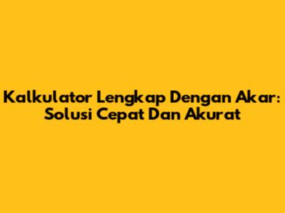 Kalkulator Lengkap Dengan Akar: Solusi Cepat Dan Akurat