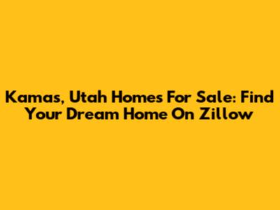 Kamas, Utah Homes For Sale: Find Your Dream Home On Zillow