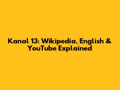 Kanal 13: Wikipedia, English & YouTube Explained