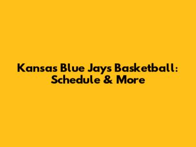 Kansas Blue Jays Basketball: Schedule & More