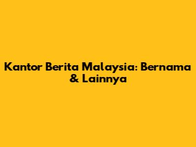 Kantor Berita Malaysia: Bernama & Lainnya