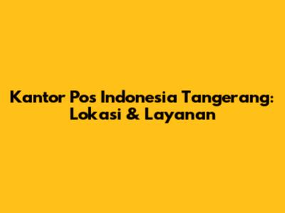 Kantor Pos Indonesia Tangerang: Lokasi & Layanan