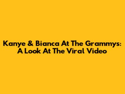 Kanye & Bianca At The Grammys: A Look At The Viral Video
