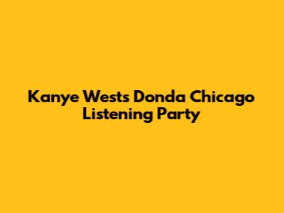 Kanye West's Donda Chicago Listening Party