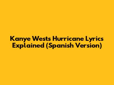 Kanye West's Hurricane Lyrics Explained (Spanish Version)