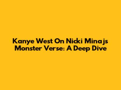 Kanye West On Nicki Minaj's Monster Verse: A Deep Dive