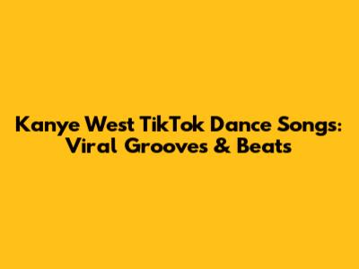 Kanye West TikTok Dance Songs: Viral Grooves & Beats