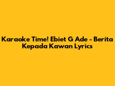 Karaoke Time! Ebiet G Ade - Berita Kepada Kawan Lyrics