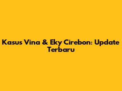 Kasus Vina & Eky Cirebon: Update Terbaru