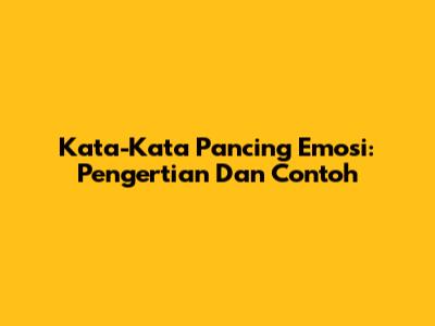 Kata-Kata Pancing Emosi: Pengertian Dan Contoh