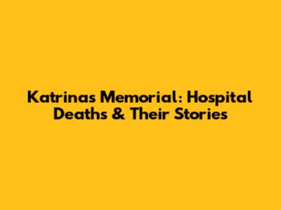 Katrina's Memorial: Hospital Deaths & Their Stories
