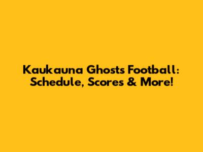 Kaukauna Ghosts Football: Schedule, Scores & More!