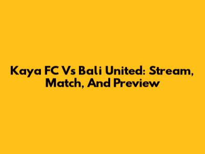 Kaya FC Vs Bali United: Stream, Match, And Preview