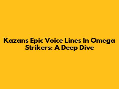 Kazan's Epic Voice Lines In Omega Strikers: A Deep Dive