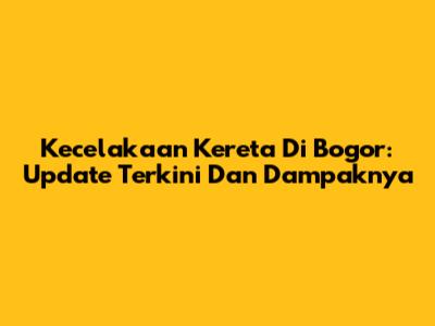 Kecelakaan Kereta Di Bogor: Update Terkini Dan Dampaknya