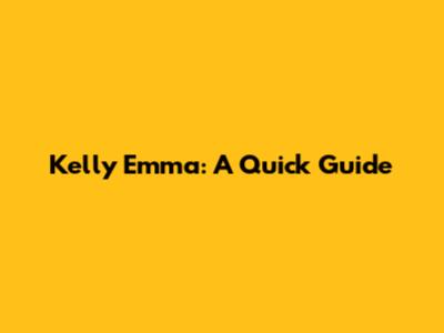Kelly Emma: A Quick Guide