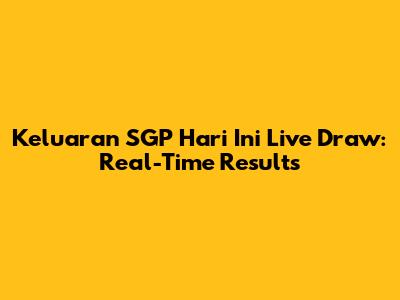 Keluaran SGP Hari Ini Live Draw: Real-Time Results