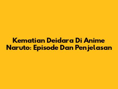 Kematian Deidara Di Anime Naruto: Episode Dan Penjelasan