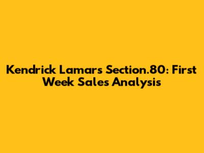 Kendrick Lamar's Section.80: First Week Sales Analysis